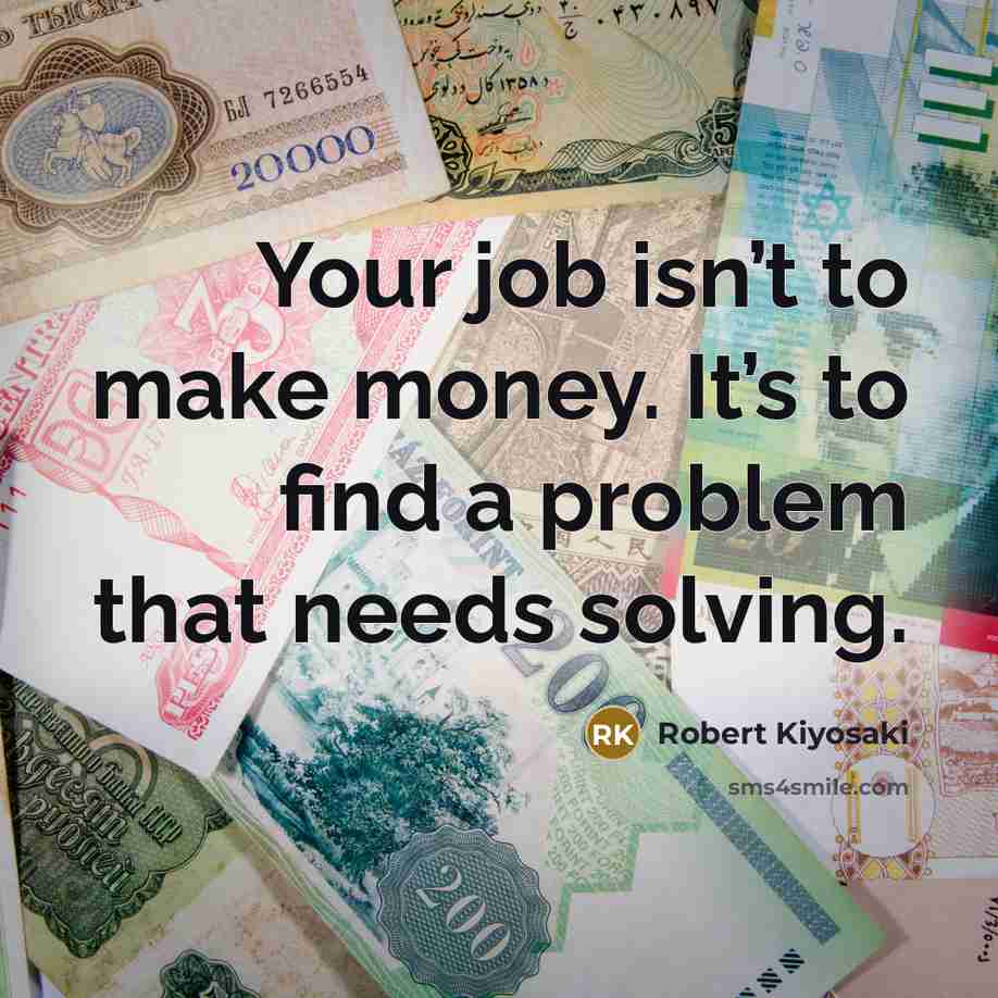 “Your job isn’t to make money. It’s to find a…” quote by Robert Kiyosaki