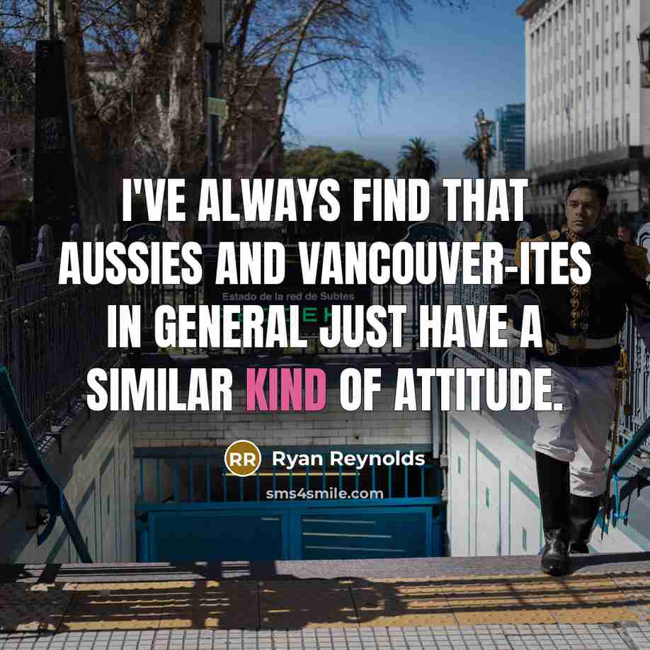 “I've always find that Aussies and Vancouver-ites in general just…” quote by Ryan Reynolds