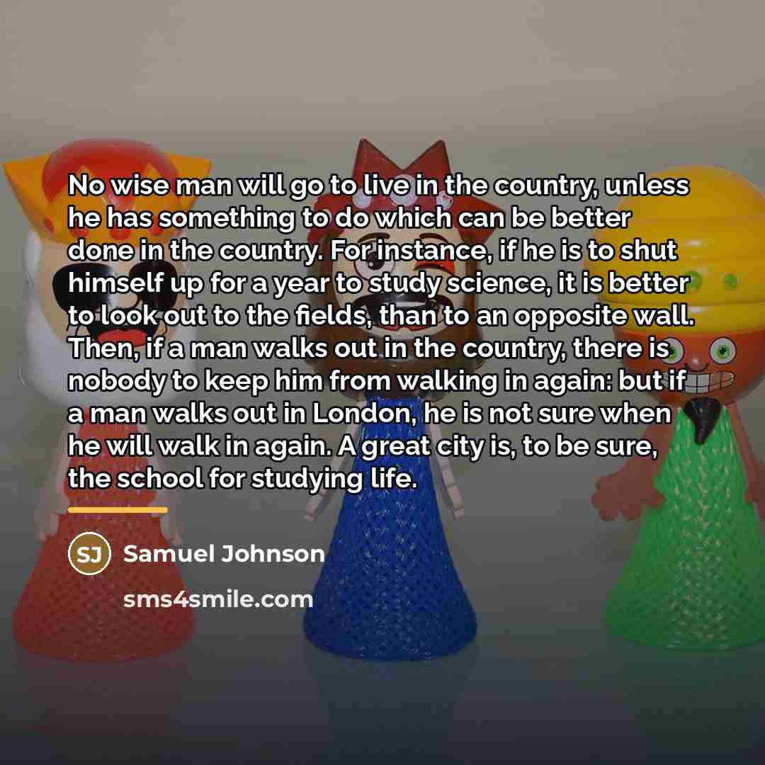 “No wise man will go to live in the country,…” quote by Samuel Johnson