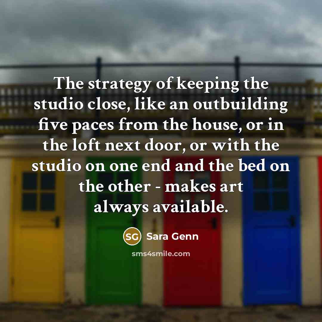 “The strategy of keeping the studio close, like an outbuilding…” quote by Sara Genn