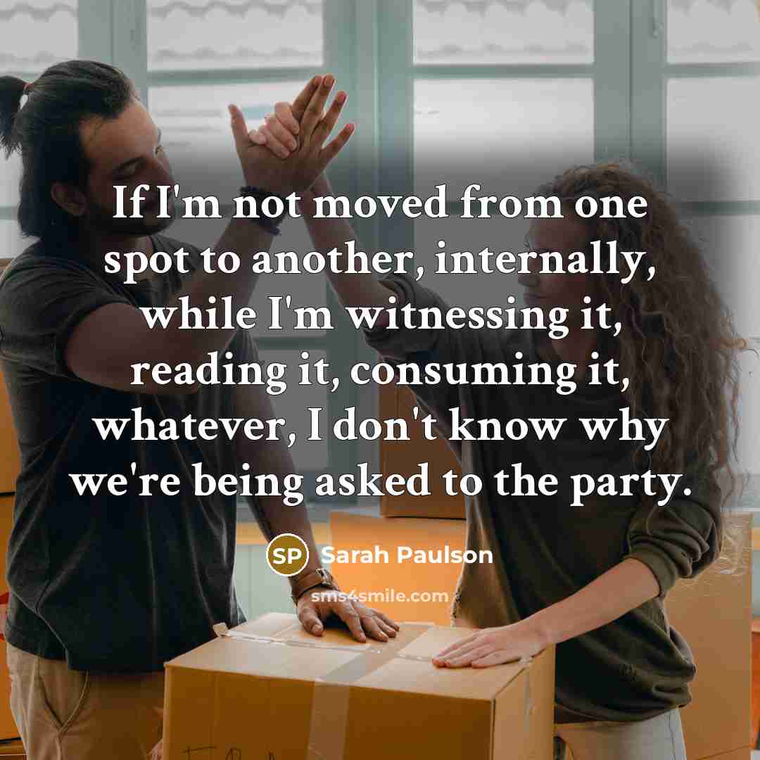 “If I'm not moved from one spot to another, internally,…” quote by Sarah Paulson