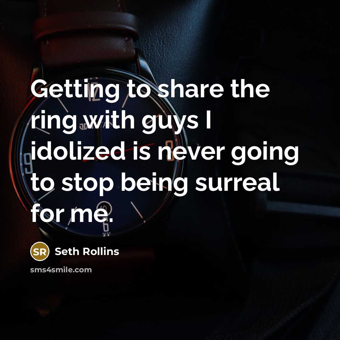 “Getting to share the ring with guys I idolized is…” quote by Seth Rollins