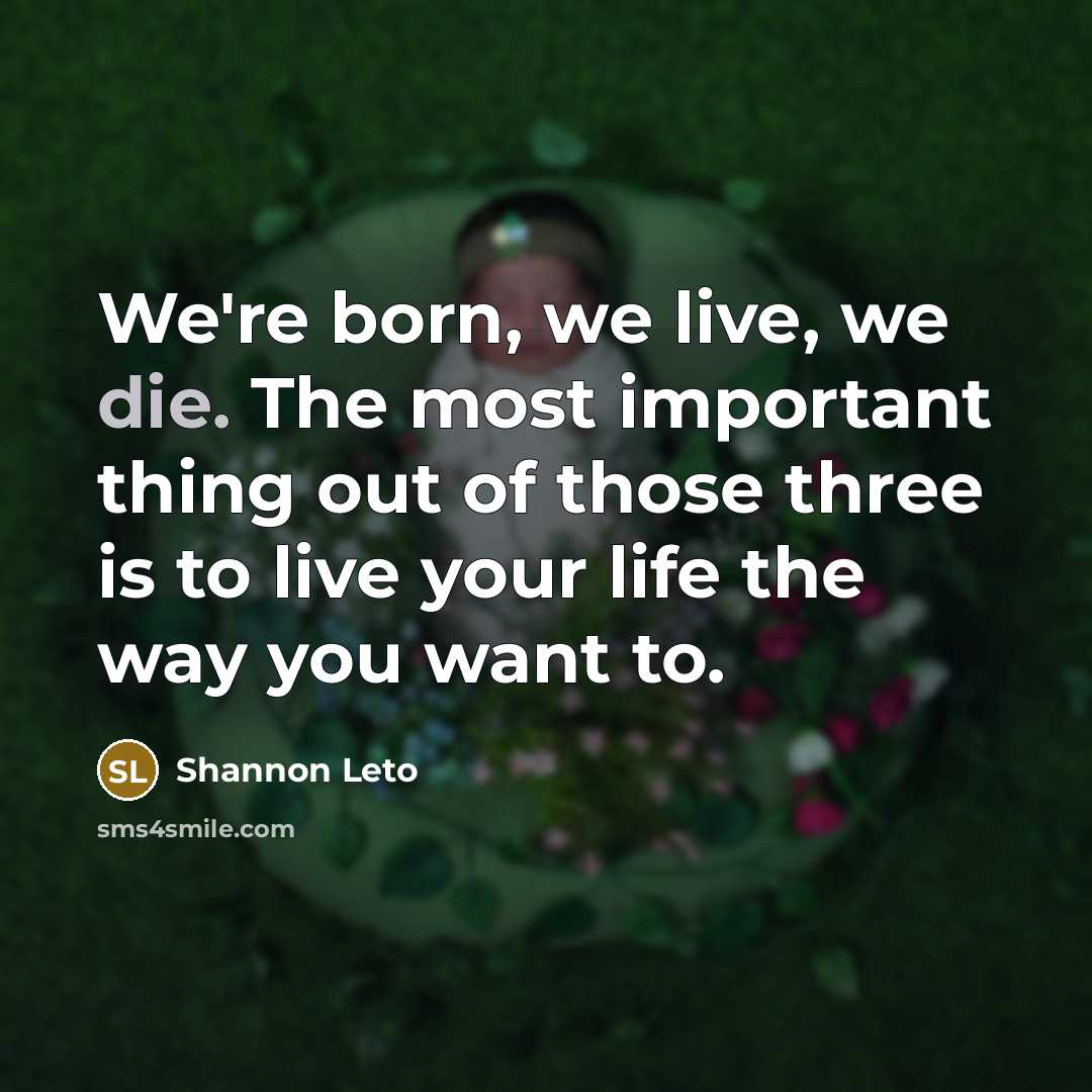 “We're born, we live, we die. The most important thing…” quote by Shannon Leto