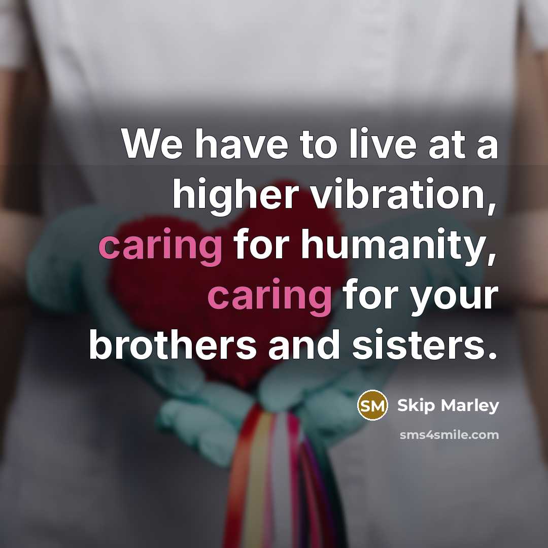“We have to live at a higher vibration, caring for…” quote by Skip Marley