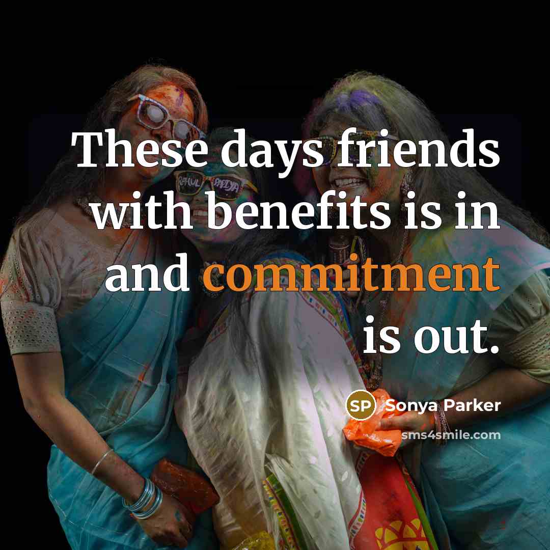 “These days friends with benefits is in and commitment is…” quote by SONYA PARKER