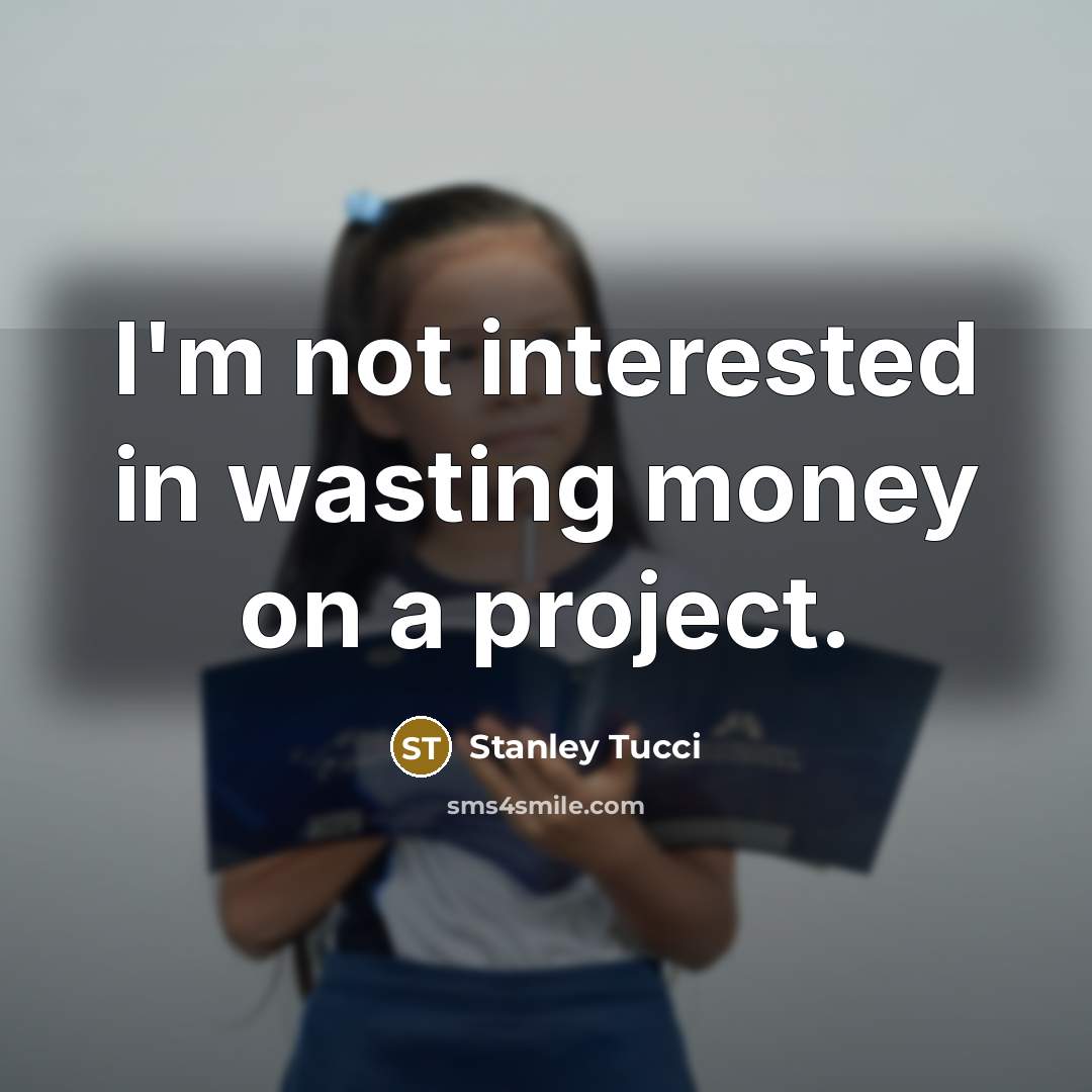 “I'm not interested in wasting money on a project.…” quote by Stanley Tucci