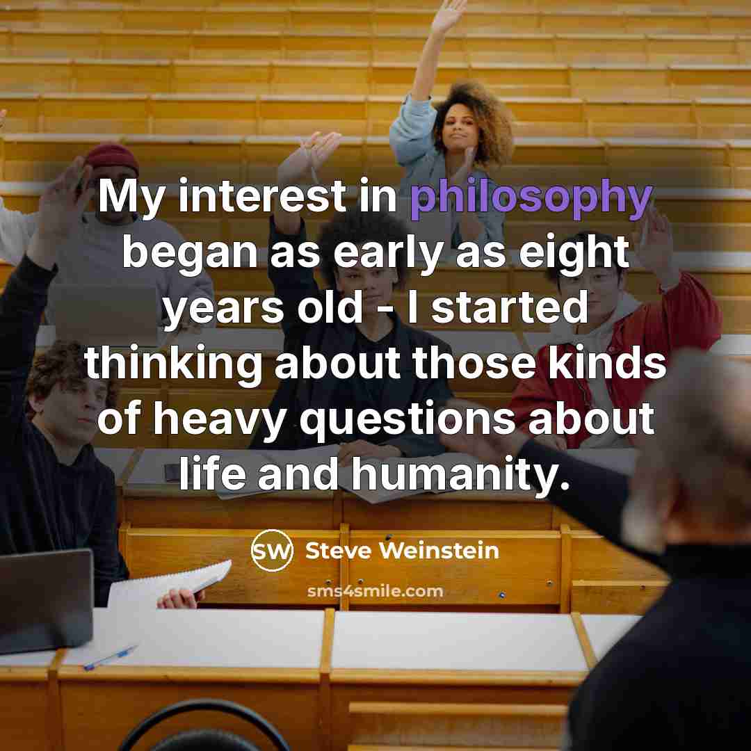 “My interest in philosophy began as early as eight years…” quote by Steve Weinstein