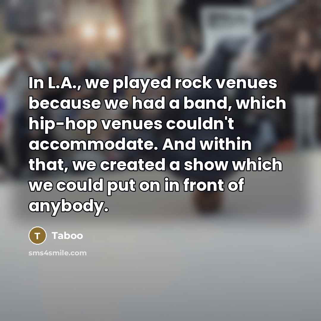 “In L.A., we played rock venues because we had a…” quote by Taboo