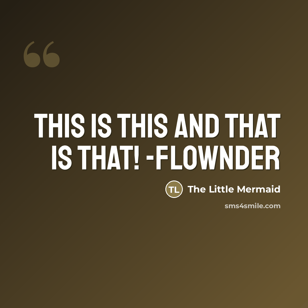 “This is this and that is that! -Flownder…” quote by The Little Mermaid