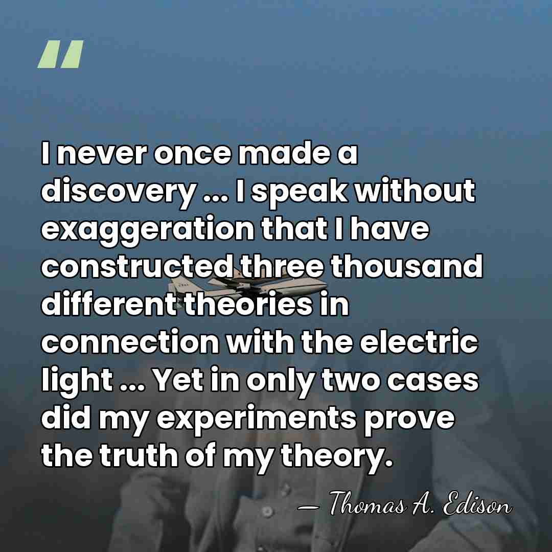 I never once made a discovery ... I speak without exaggeration that&hellip; - Thomas Edison