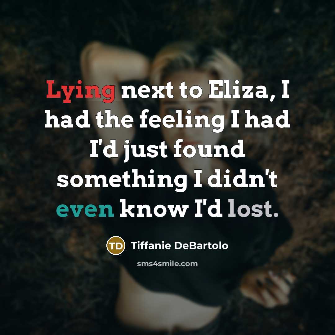 “Lying next to Eliza, I had the feeling I had…” quote by Tiffanie DeBartolo