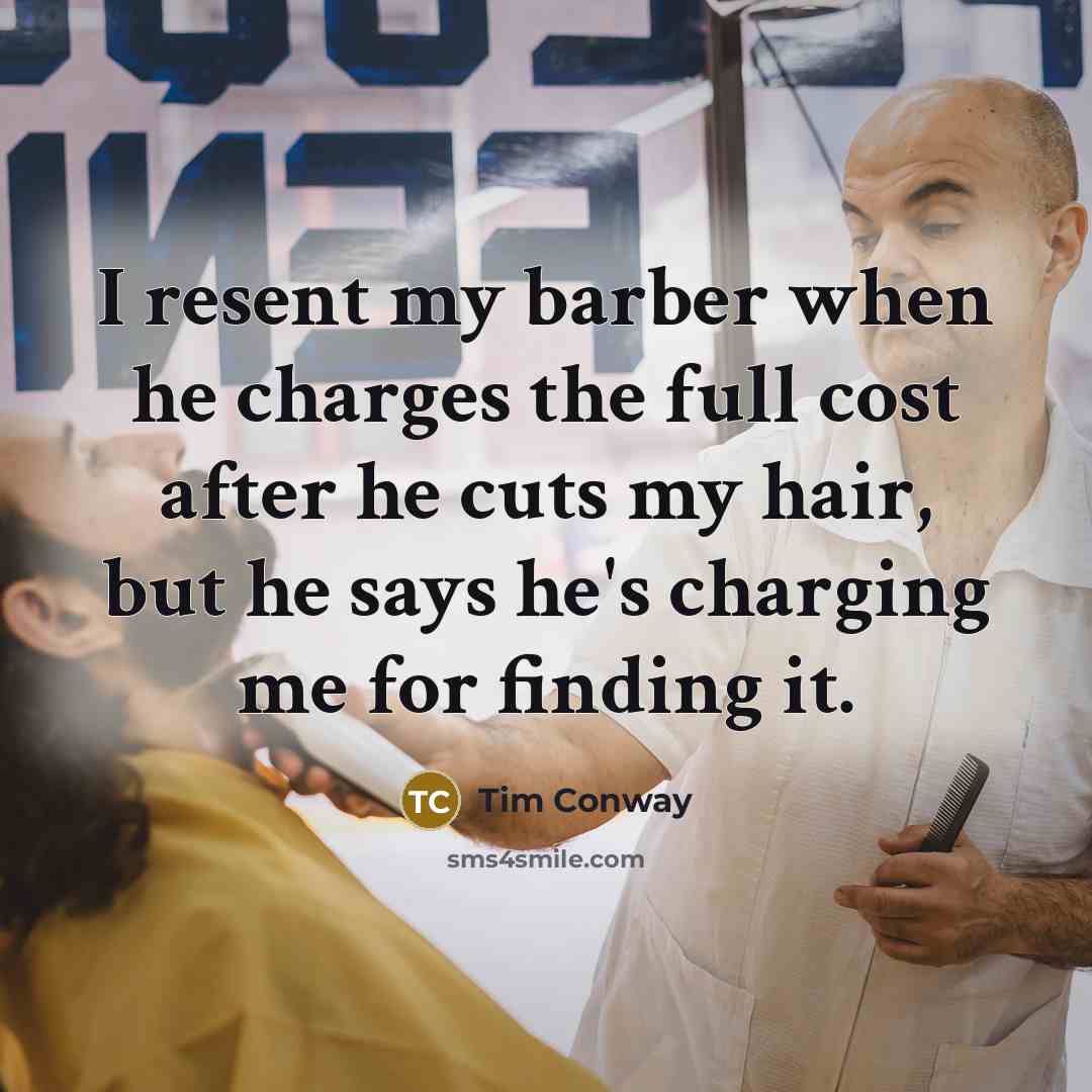 “I resent my barber when he charges the full cost…” quote by Tim Conway