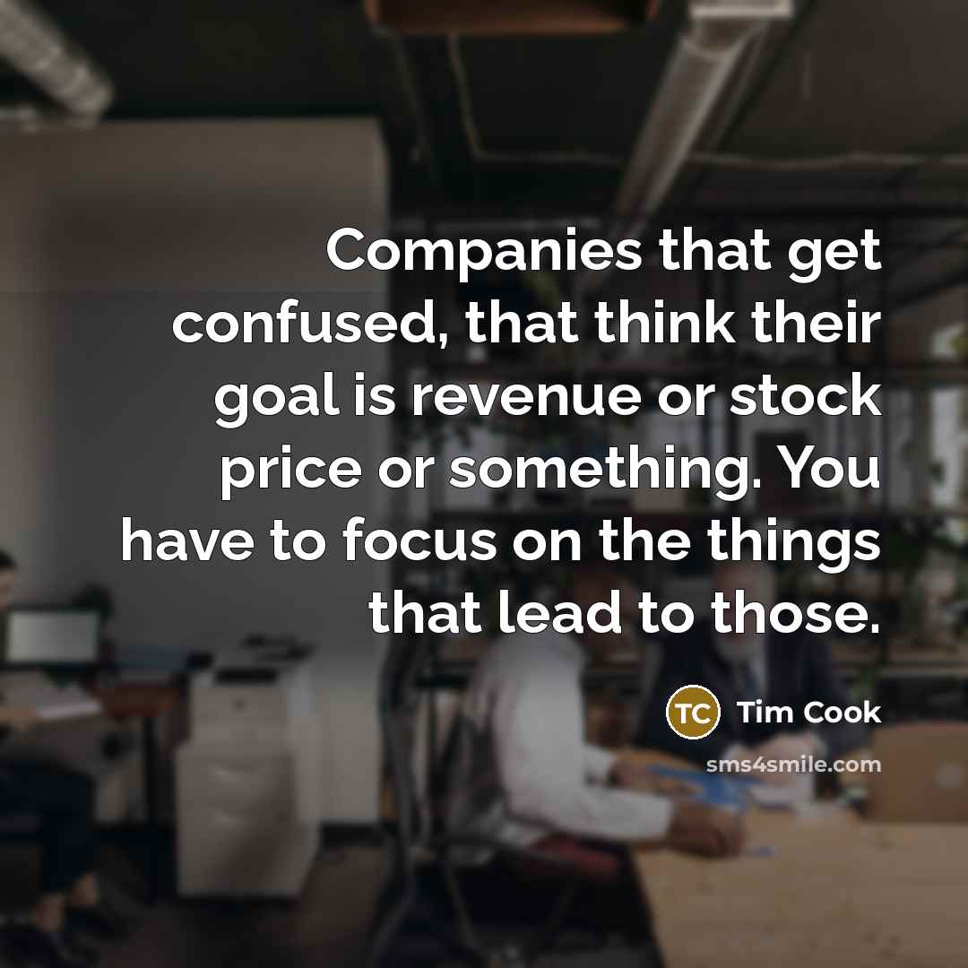 “Companies that get confused, that think their goal is revenue…” quote by Tim Cook