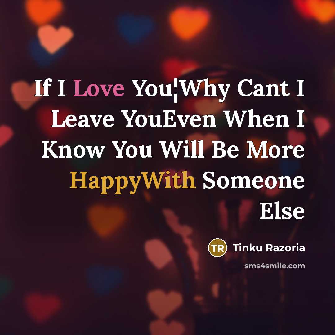 “If I Love You¦Why Cant I Leave YouEven When I Know You Will Be More HappyWith Someone Else” quote by Tinku Razoria