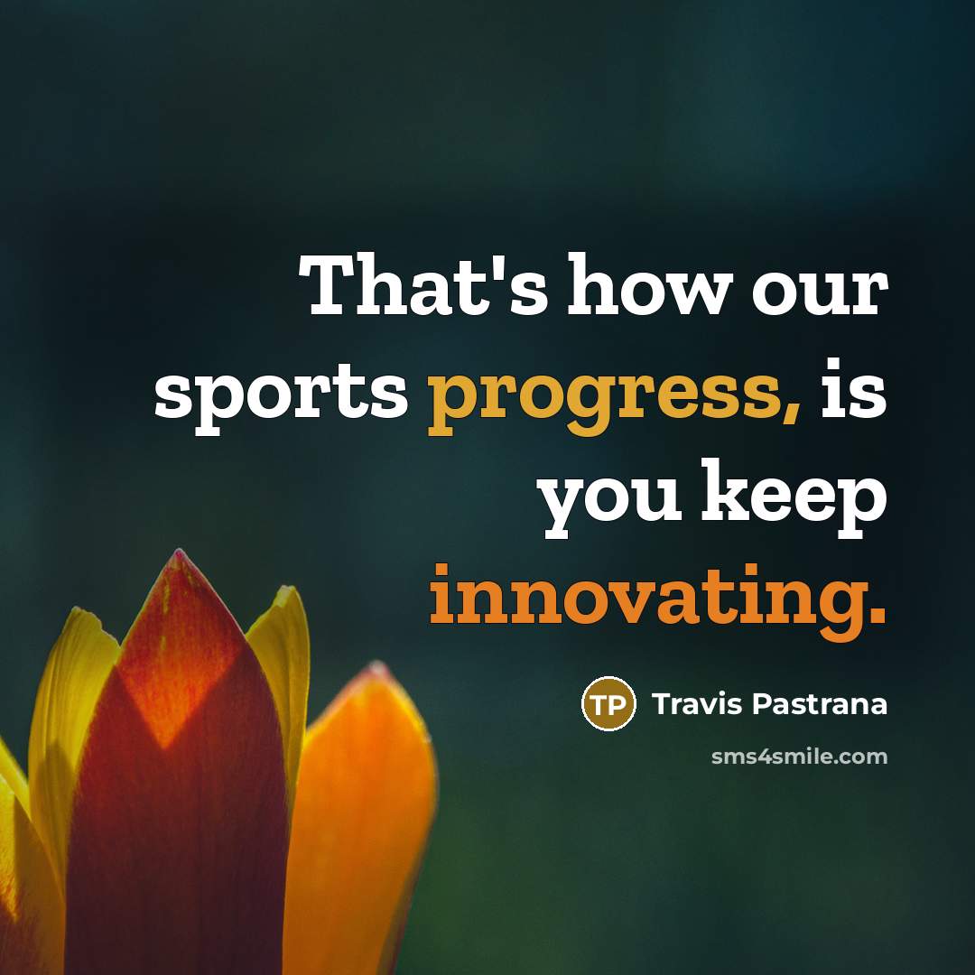 “That's how our sports progress, is you keep innovating.…” quote by Travis Pastrana