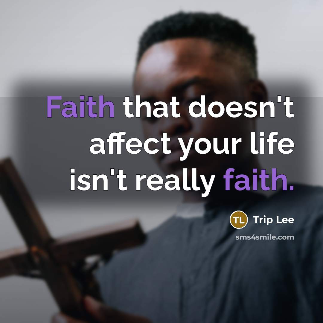 “Faith that doesn't affect your life isn't really faith.…” quote by Trip Lee