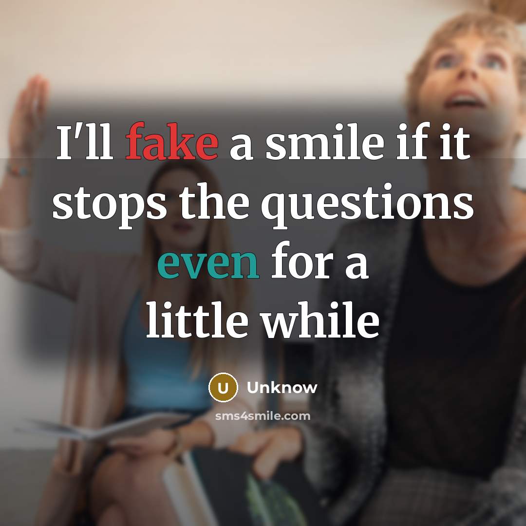“I'll fake a smile if it stops the questions even…” quote by Unknow