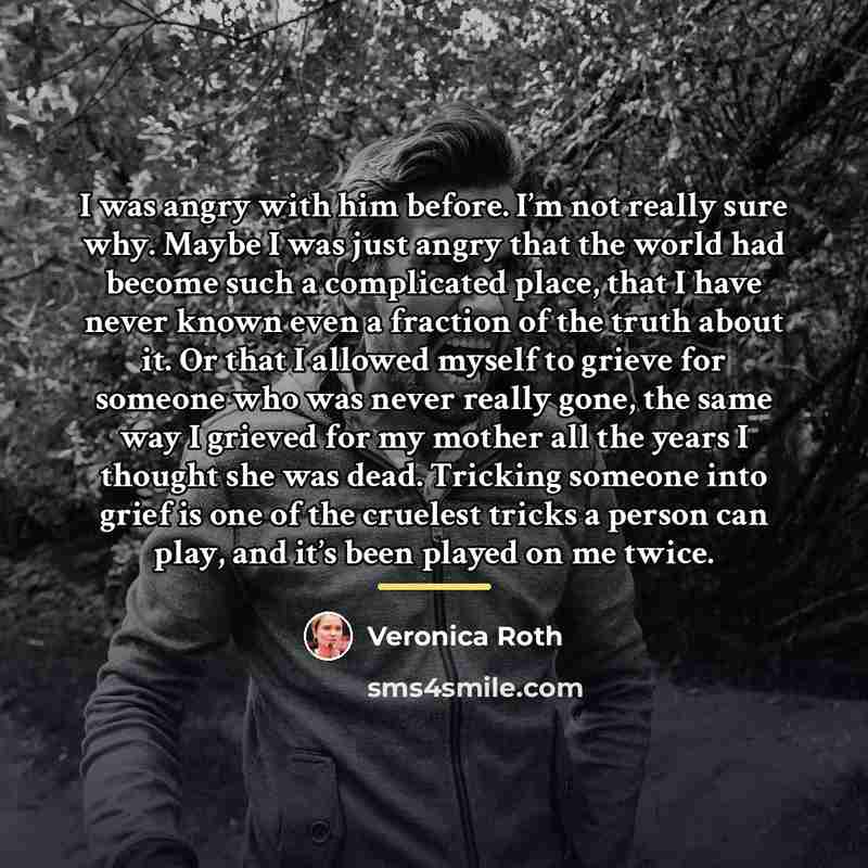 “I was angry with him before. I’m not really sure…” quote by Veronica Roth