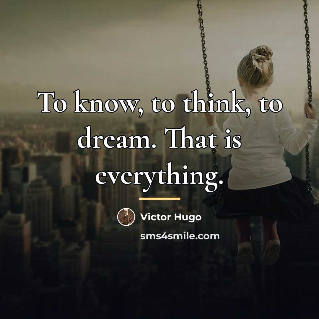 “To know, to think, to dream. That is everything.…” quote by Victor Hugo