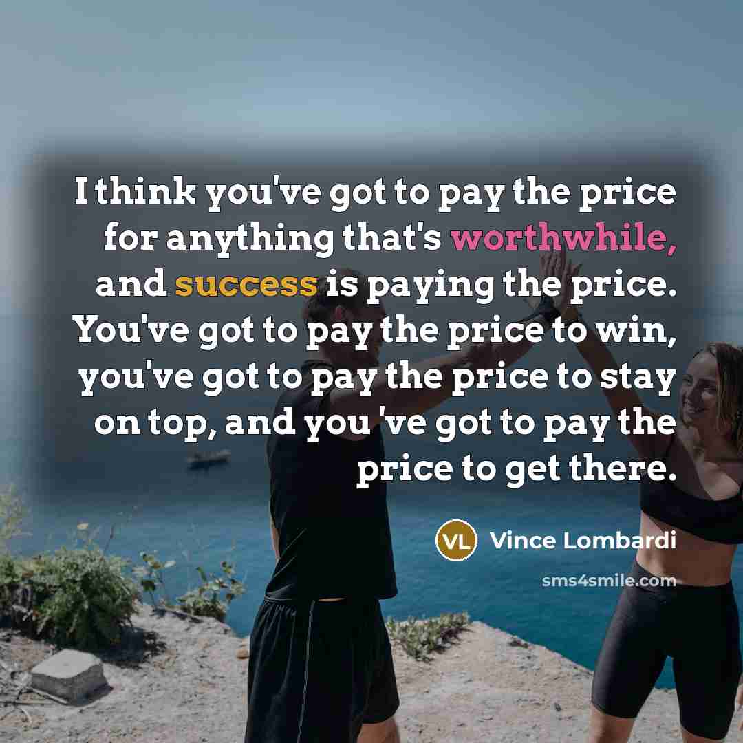 “I think you've got to pay the price for anything…” quote by Vince Lombardi