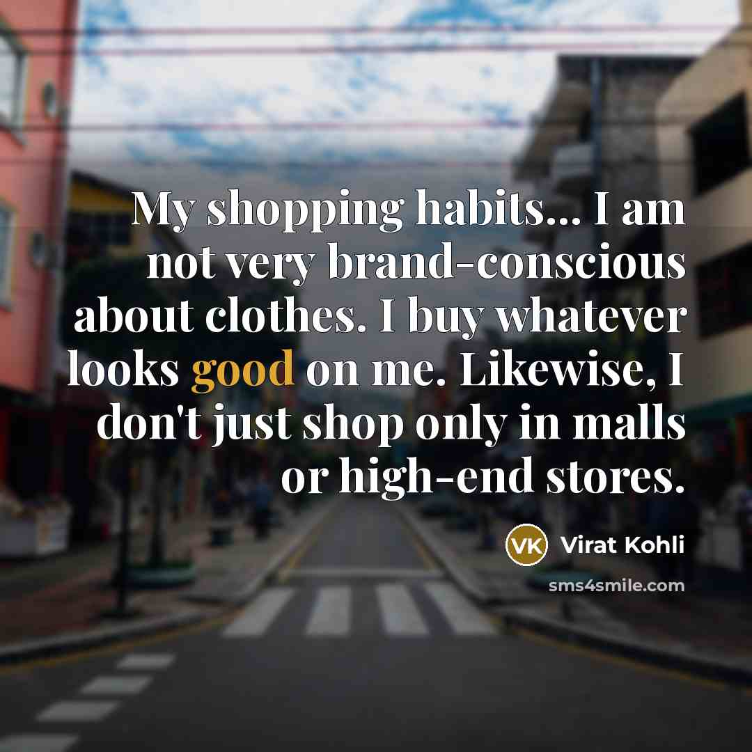 “My shopping habits... I am not very brand-conscious about clothes.…” quote by Virat Kohli