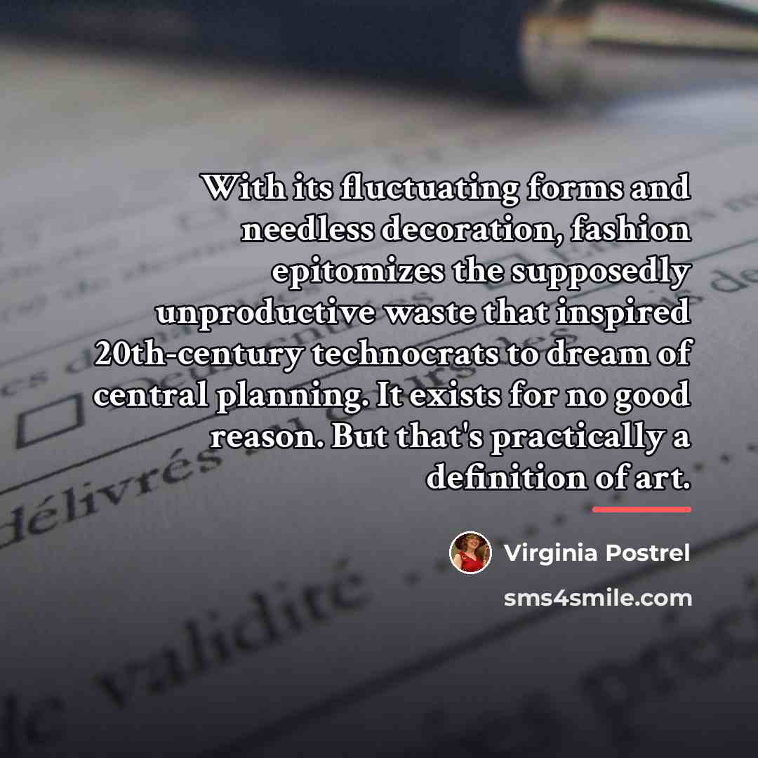“With its fluctuating forms and needless decoration, fashion epitomizes the…” quote by Virginia Postrel