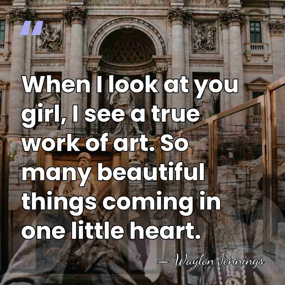 When I look at you girl, I see a true work of&hellip; - Waylon Jennings