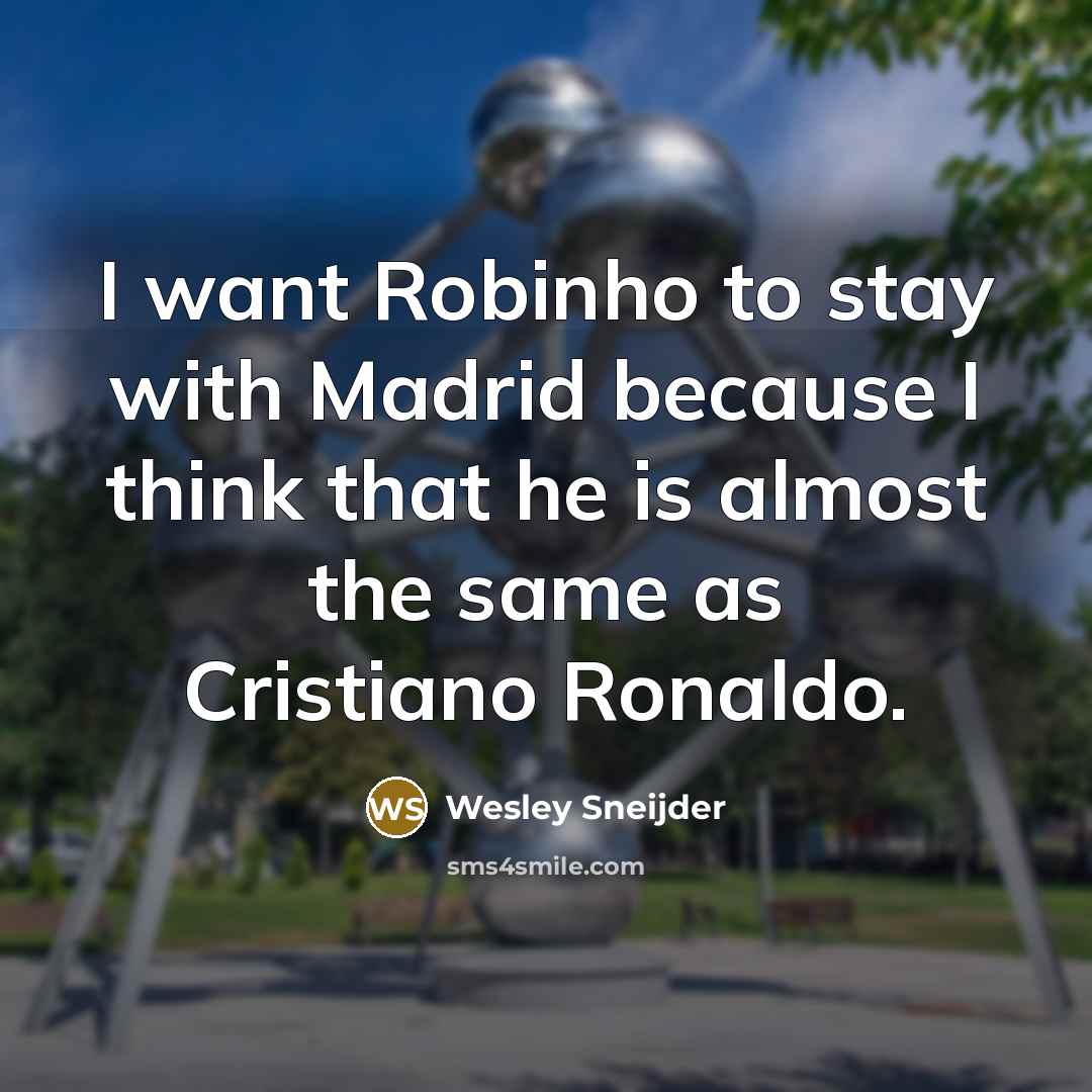“I want Robinho to stay with Madrid because I think…” quote by Wesley Sneijder