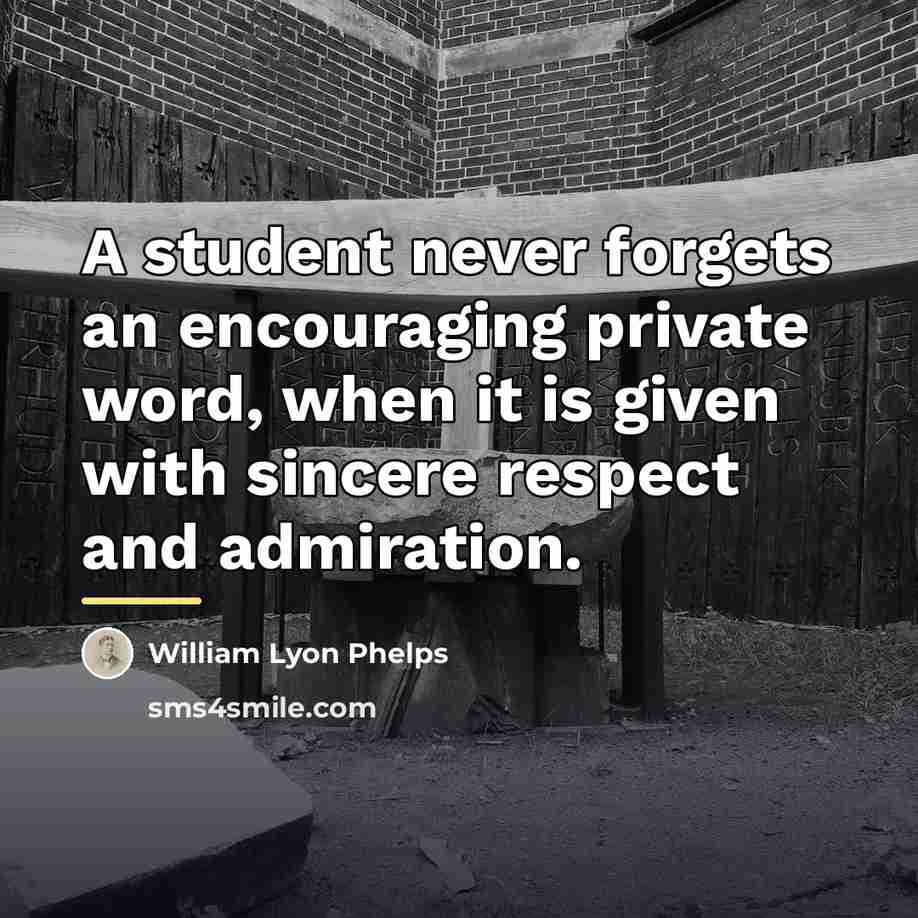 “A student never forgets an encouraging private word, when it…” quote by William Lyon Phelps