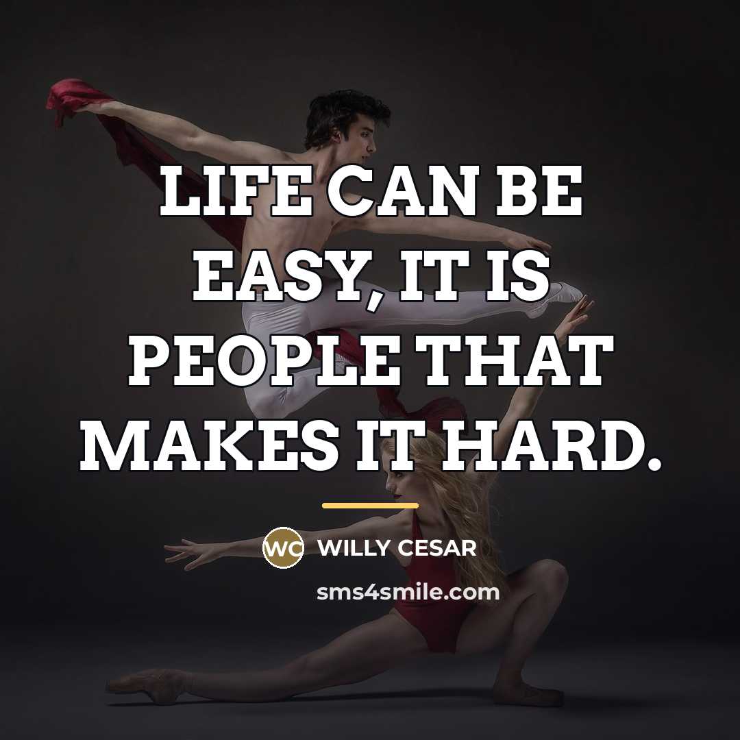“LIFE CAN BE EASY, IT IS PEOPLE THAT MAKES IT…” quote by Willy Cesar
