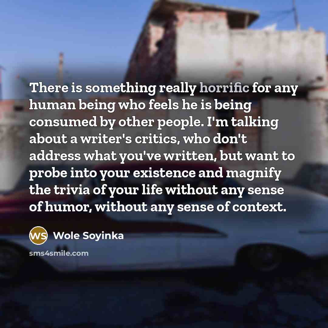 “There is something really horrific for any human being who…” quote by Wole Soyinka