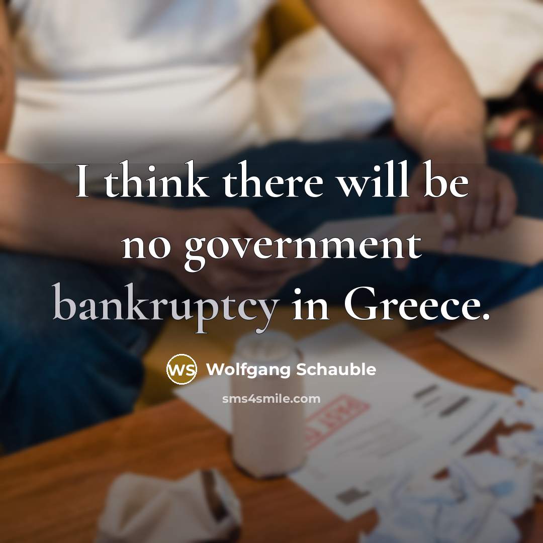 “I think there will be no government bankruptcy in Greece.…” quote by Wolfgang Schauble