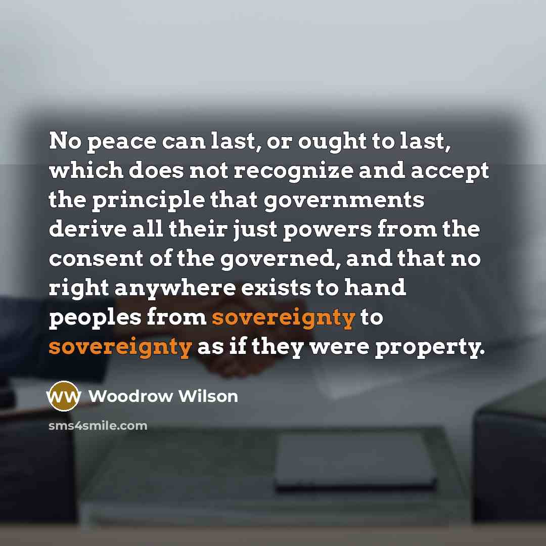 “No peace can last, or ought to last, which does…” quote by Woodrow Wilson