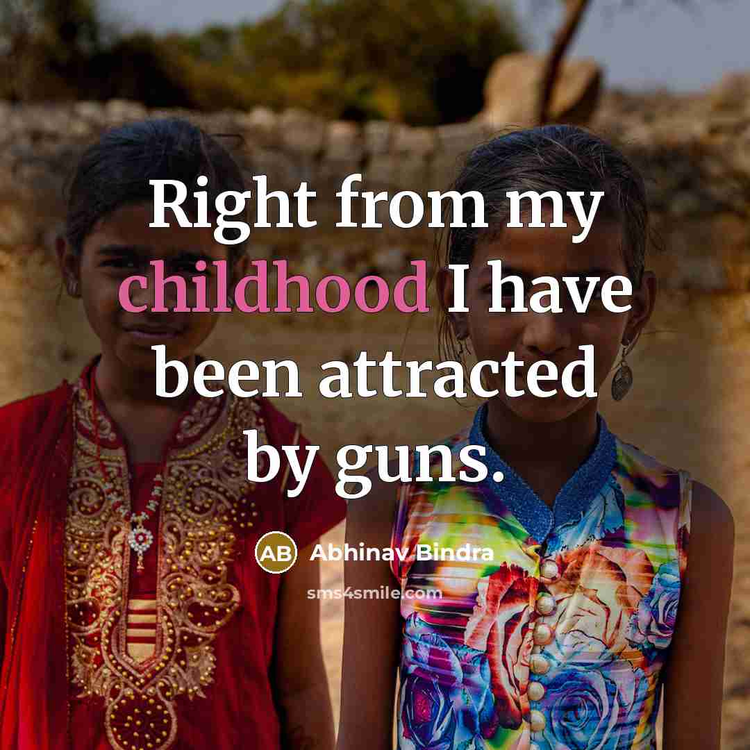“Right from my childhood I have been attracted by guns.…” quote by Abhinav Bindra