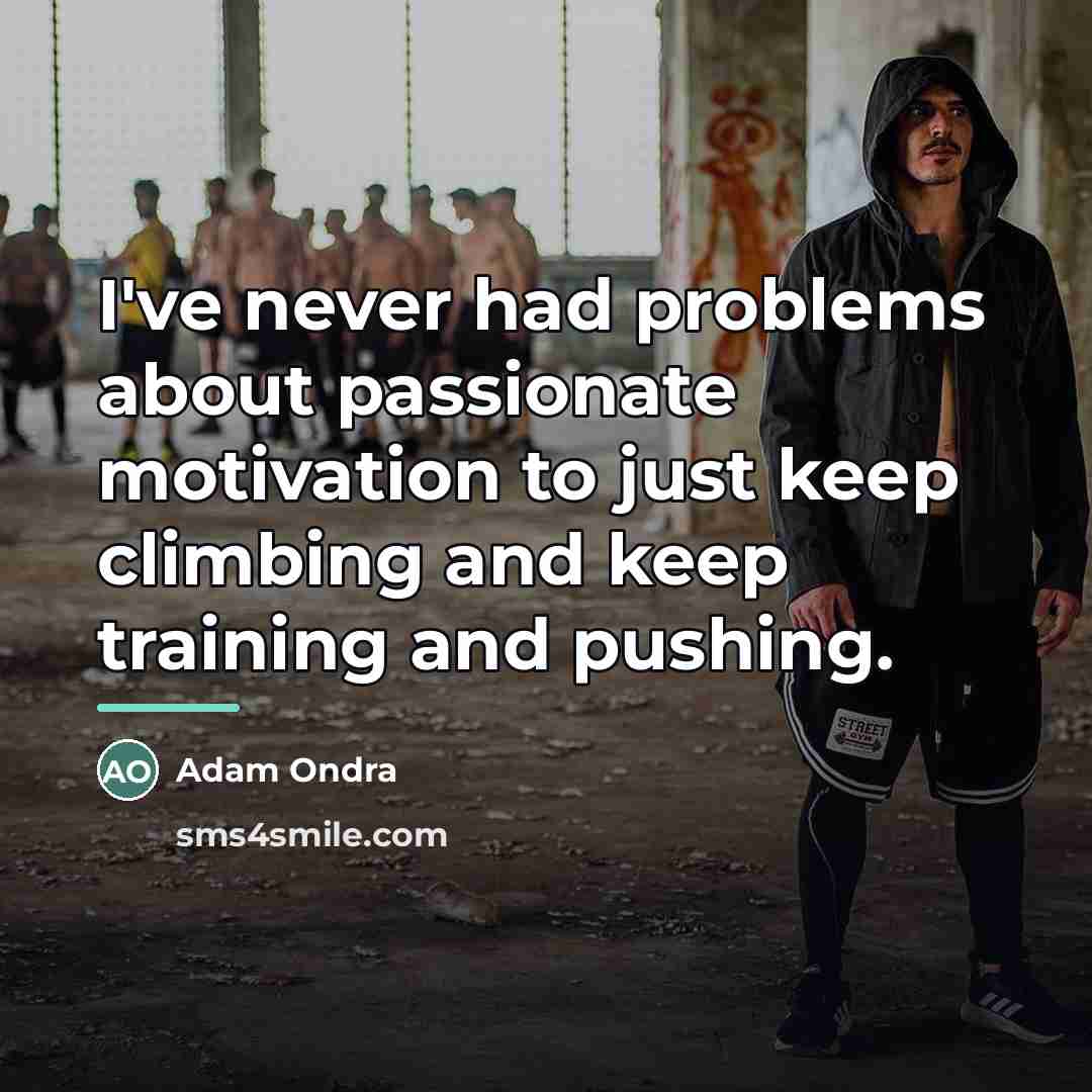 “I've never had problems about passionate motivation to just keep…” quote by Adam Ondra
