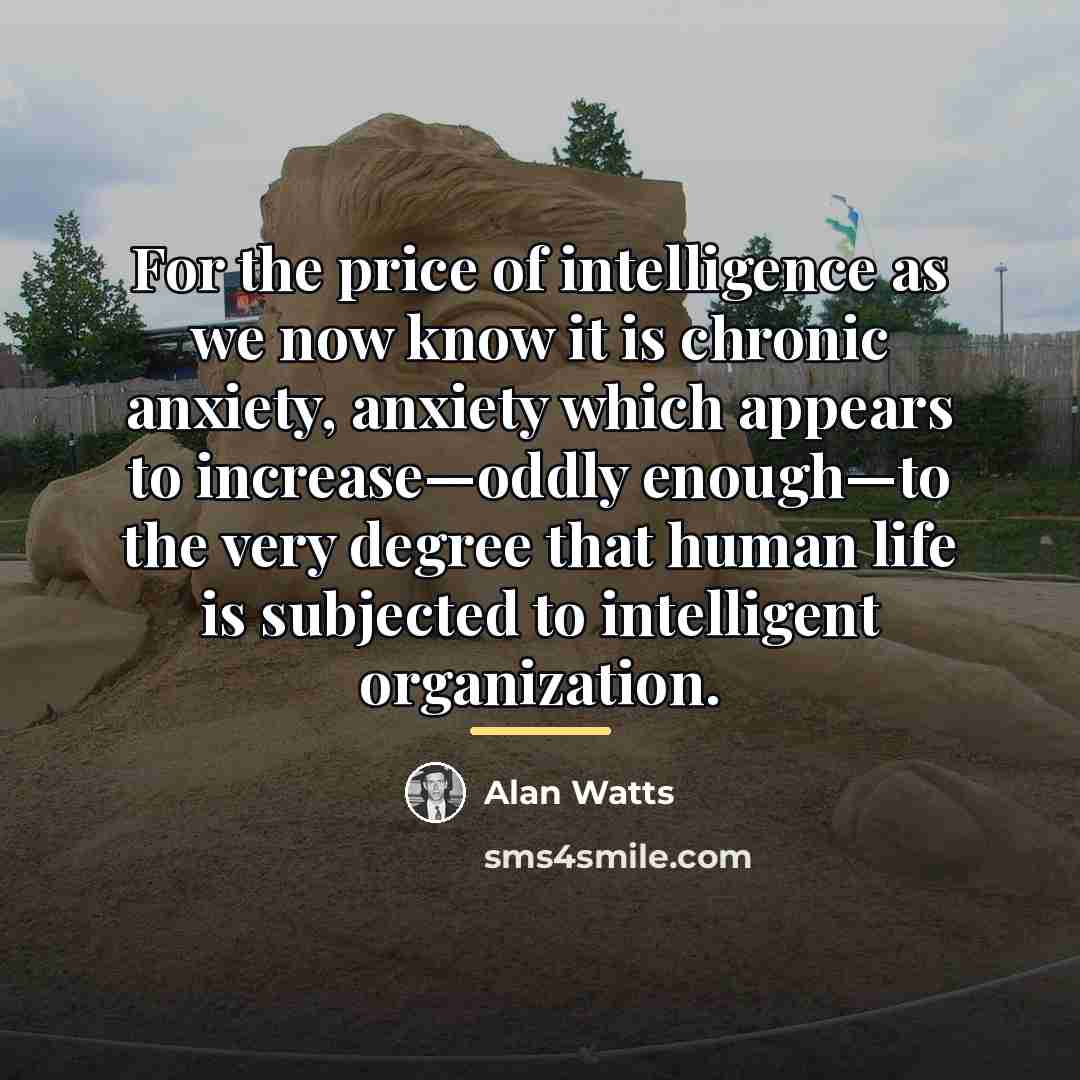 “For the price of intelligence as we now know it…” quote by Alan Watts