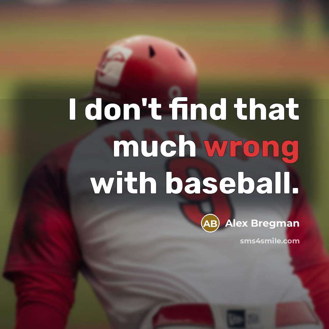 “I don't find that much wrong with baseball.…” quote by Alex Bregman