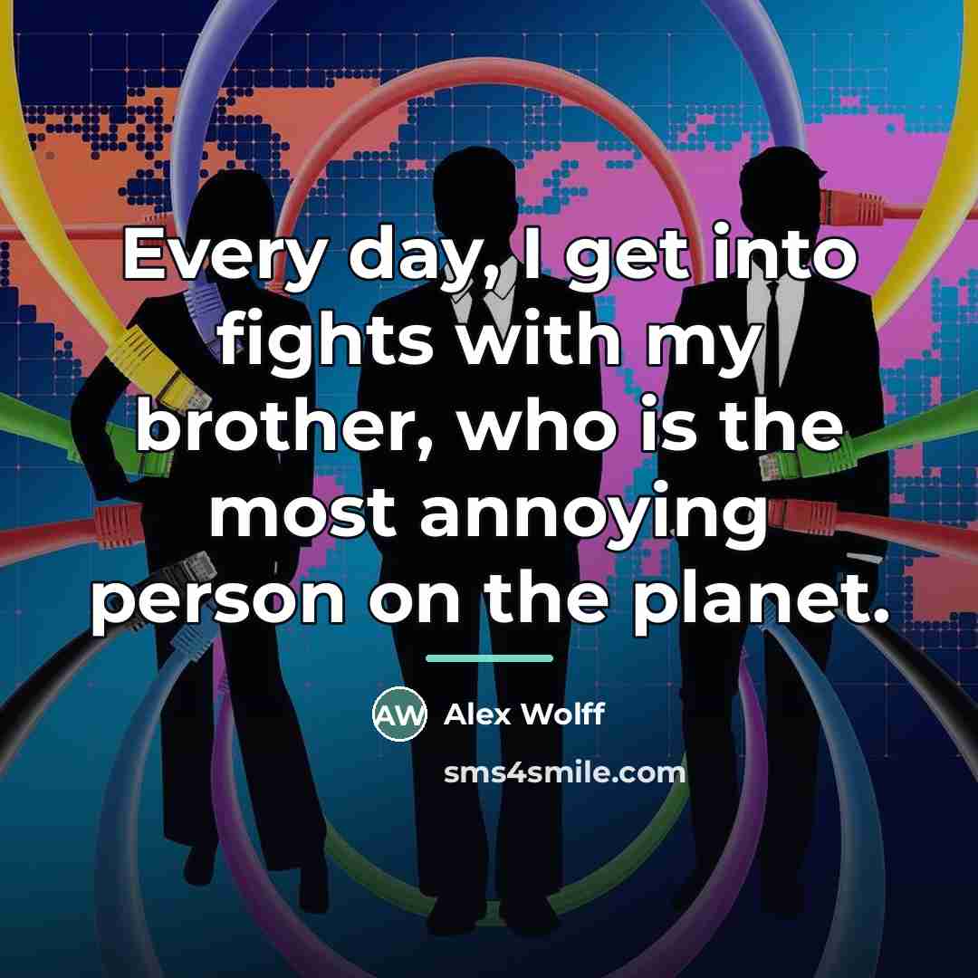 “Every day, I get into fights with my brother, who…” quote by Alex Wolff