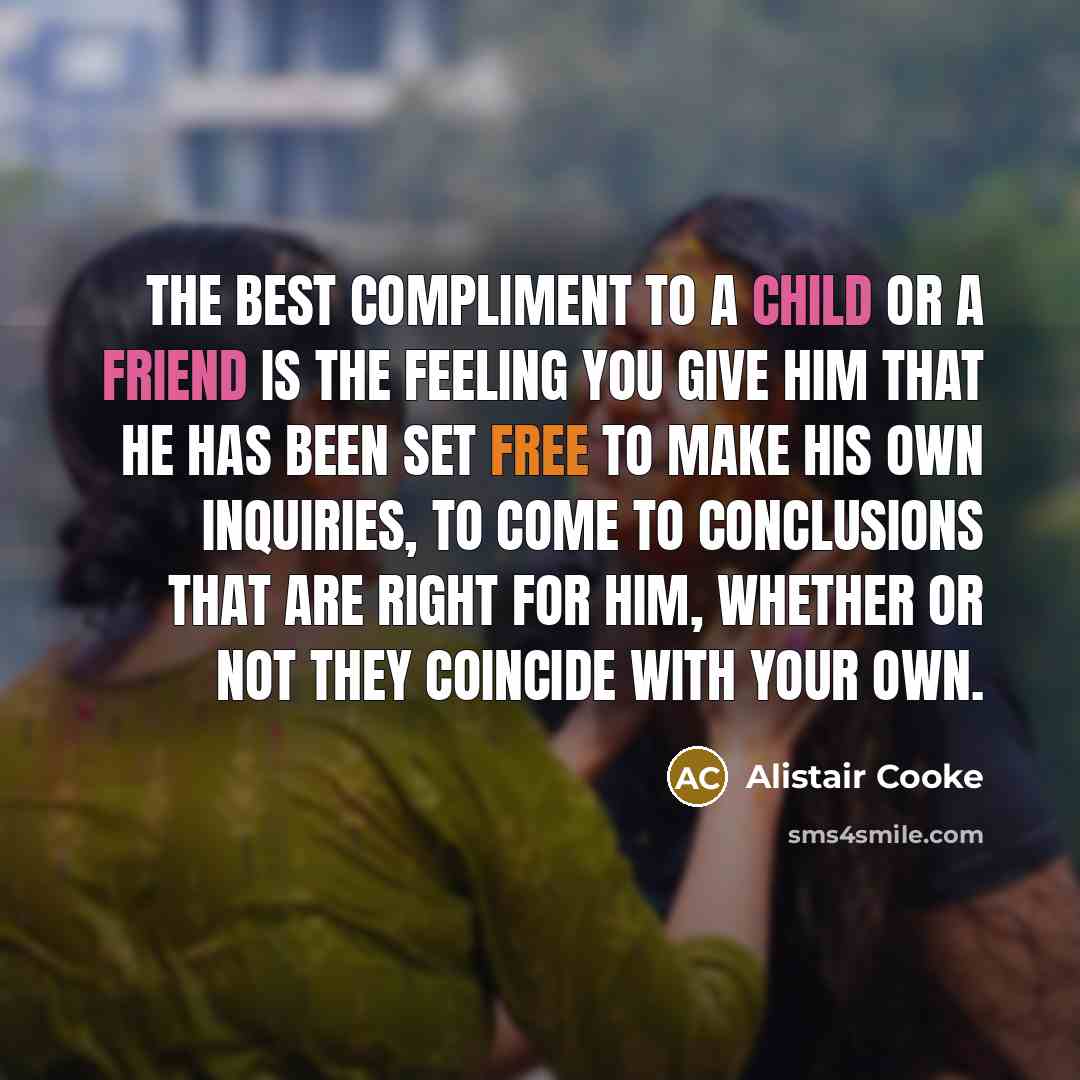 “The best compliment to a child or a friend is…” quote by Alistair Cooke