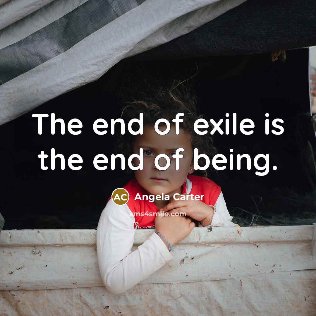 “The end of exile is the end of being.…” quote by Angela Carter