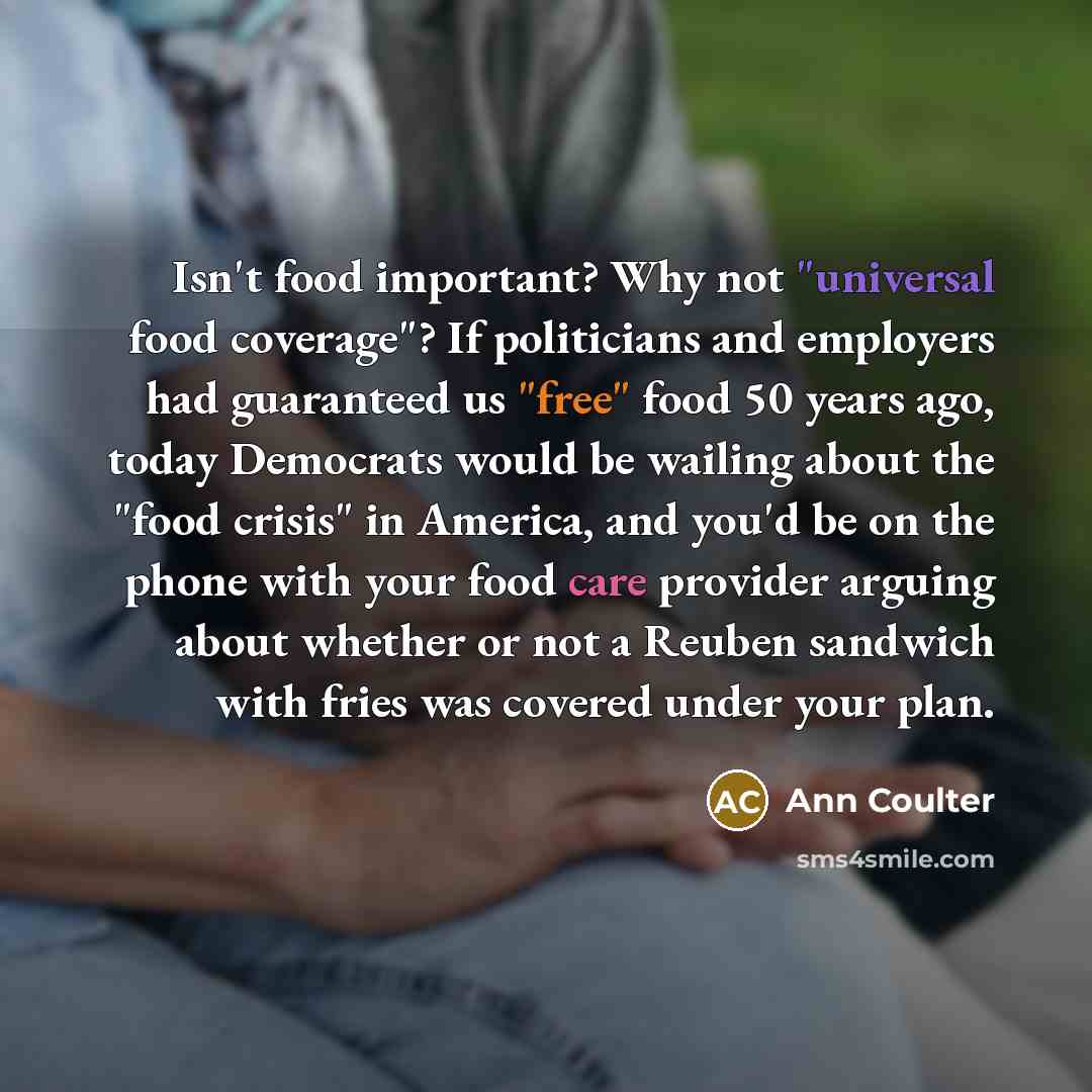 “Isn't food important? Why not "universal food coverage"? If politicians…” quote by Ann Coulter