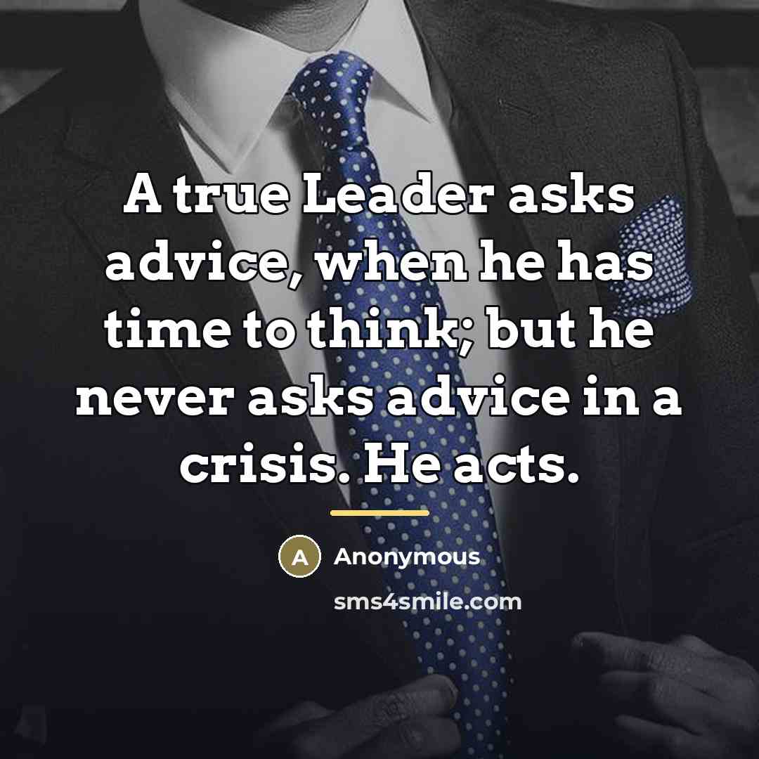 “A true Leader asks advice, when he has time to…” quote by Anonymous