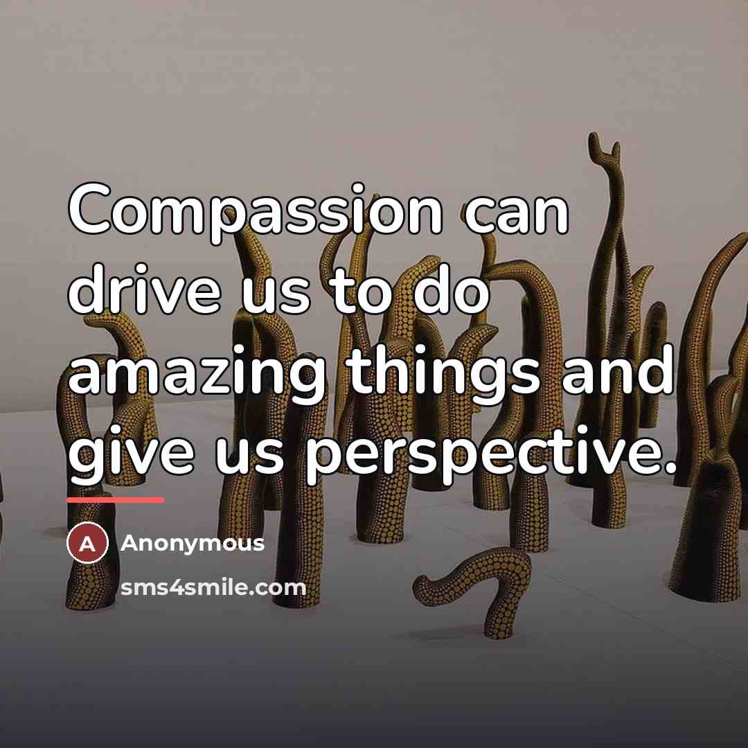 “Compassion can drive us to do amazing things and give…” quote by Anonymous