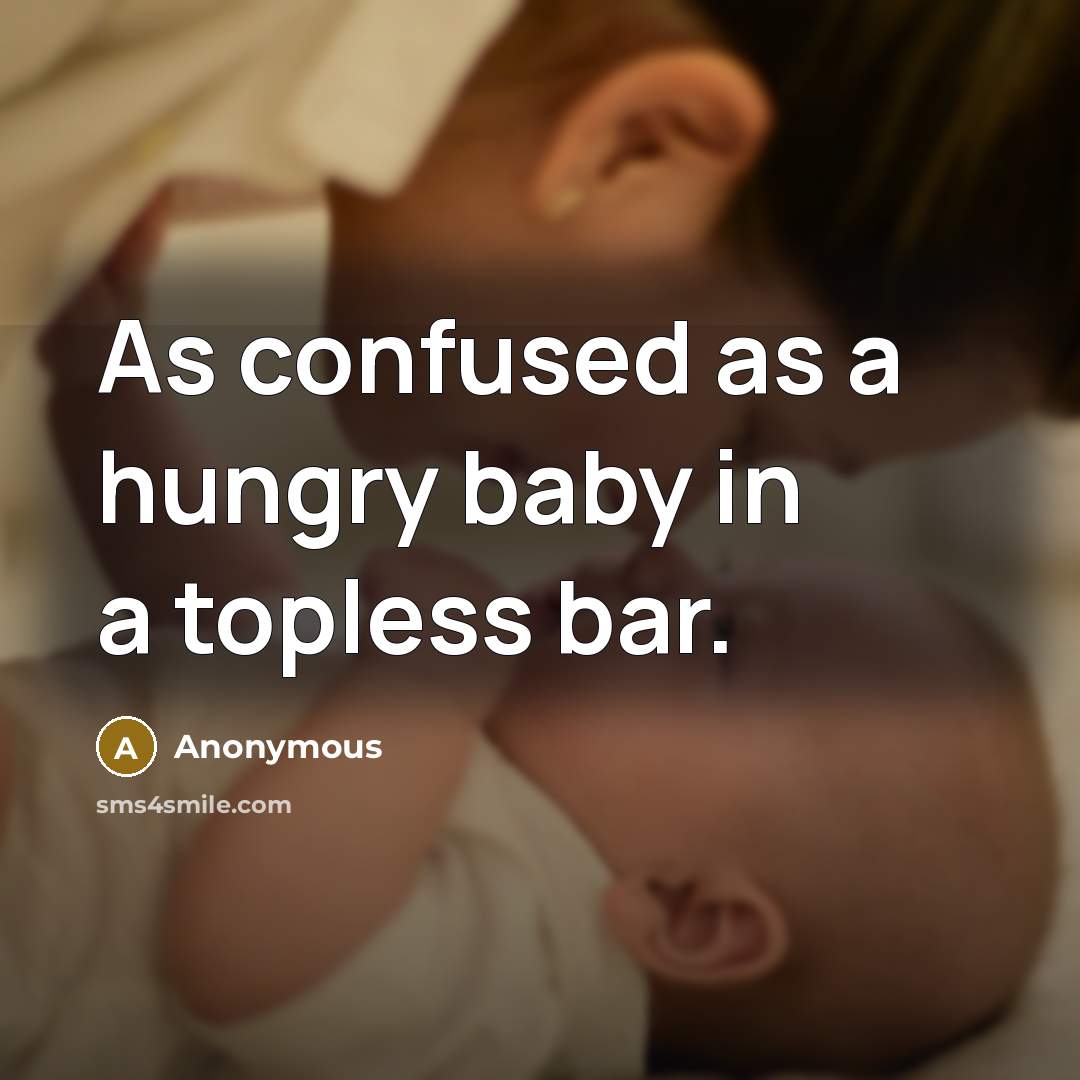 “As confused as a hungry baby in a topless bar.…” quote by Anonymous