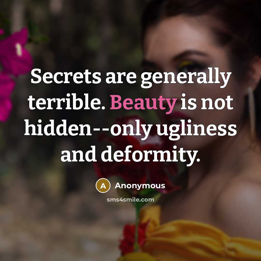 “Secrets are generally terrible. Beauty is not hidden--only ugliness and…” quote by Anonymous