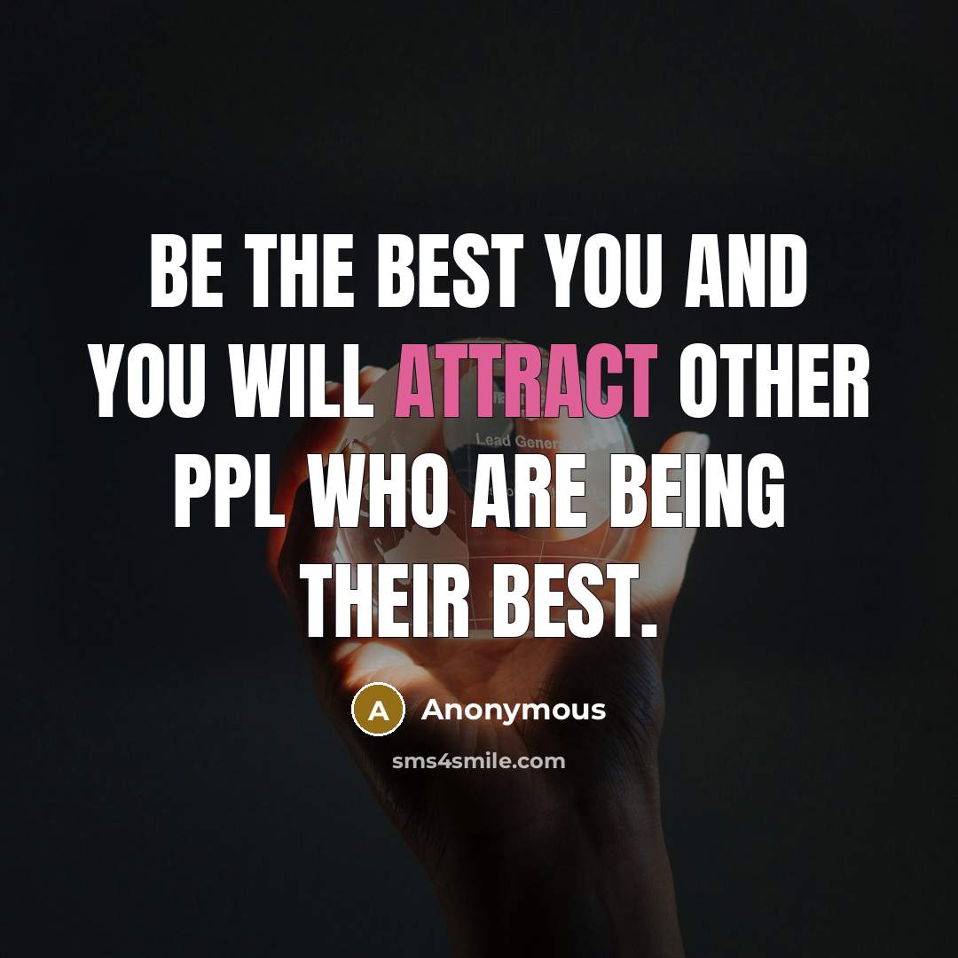 “Be the best you and you will attract other ppl…” quote by Anonymous