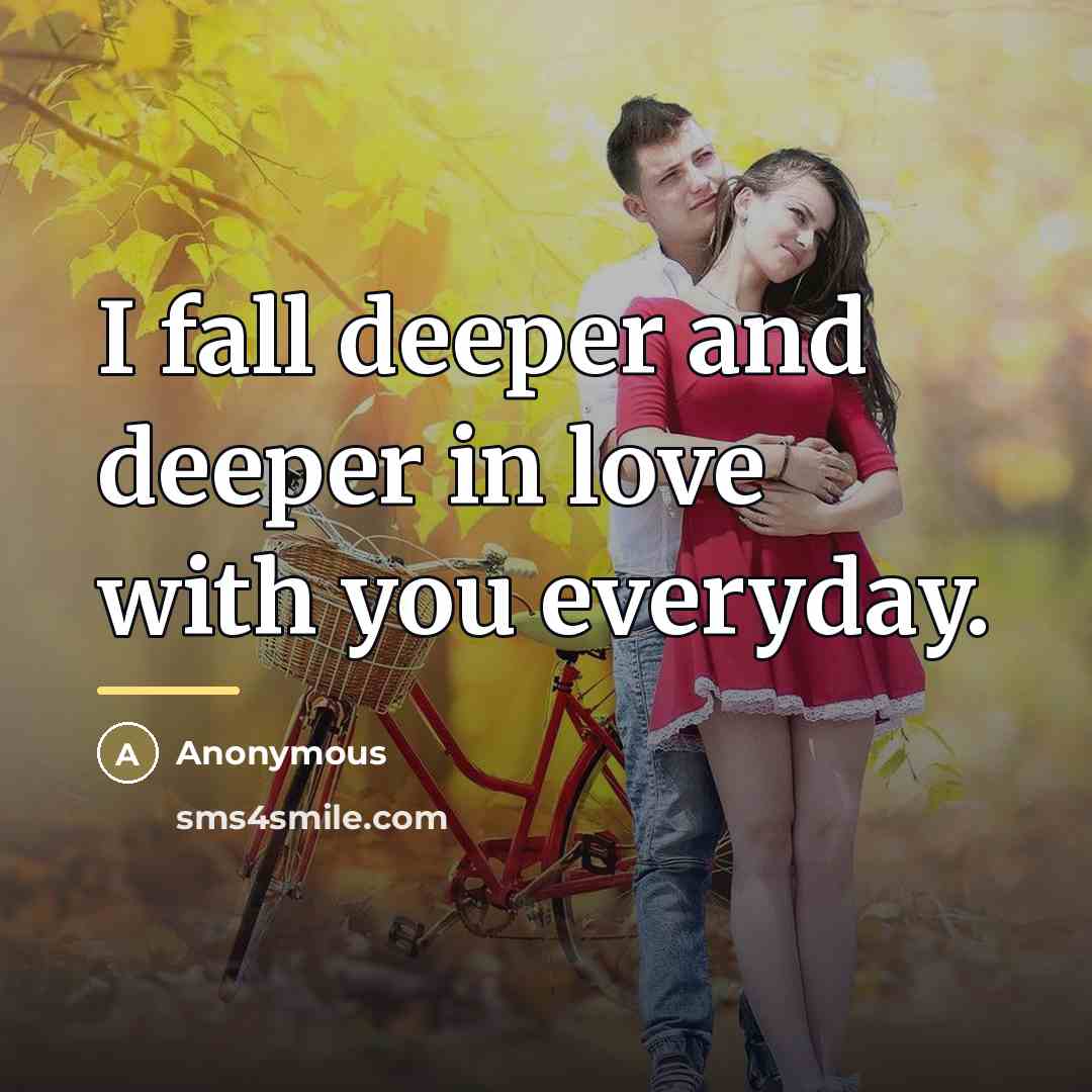 “I fall deeper and deeper in love with you everyday.…” quote by Anonymous