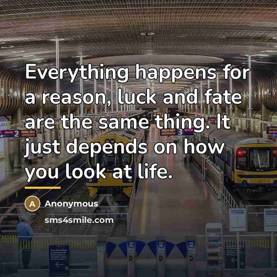 “Everything happens for a reason, luck and fate are the…” quote by Anonymous
