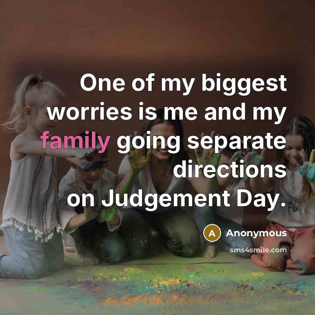 “One of my biggest worries is me and my family…” quote by Anonymous