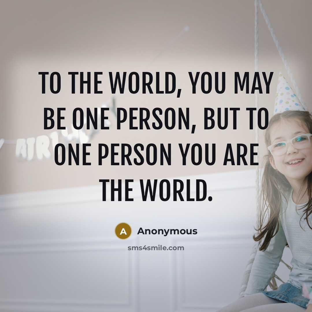 “To the world, you may be one person, but to…” quote by Anonymous